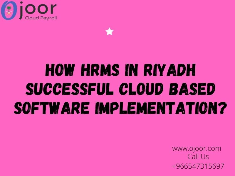 How HRMS in Riyadh Successful Cloud Based Software Implementation?